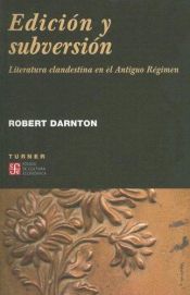 book cover of Edición y subversión : literatura clandestina en el Antiguo Régimen by Robert Darnton