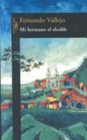 book cover of Mi Hermano El Alcalde by Fernando Vallejo