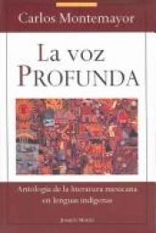 book cover of La Voz Profunda: Antologia De Literatura Mexicana En Lenguas Indigenas by Carlos Montemayor