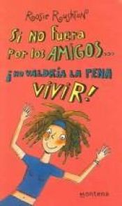 book cover of Si No Fuera Por Los Amigos No valdria la pena vivir by Rosie Rushton