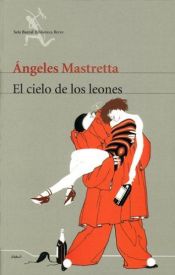 book cover of El Cielo De Los Leones (Biografias y Memorias) by Ángeles Mastretta