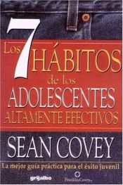 book cover of Los 7 hábitos de los adolescentes altamente efectivos : la mejor guía práctica para el éxito juvenil by Sean Covey