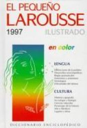 book cover of El pequeño Larousse ilustrado 1997 : en color : 90 000 palabras, 5000 ilustraciones en color, 250 mapas históricos by Editors of Larousse