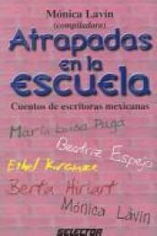 book cover of Atrapadas en la escuela: Cuentos de escritoras mexicanas by Mónica Lavín