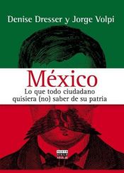 book cover of Mexico : lo que todo ciudadano quisiera (no) saber de su patria by Jorge Volpi Escalante