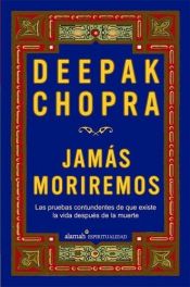 book cover of Jamás moriremos (Life After Death: The Burden of Proof) by Deepak Chopra