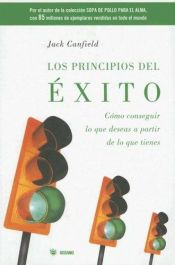 book cover of Los Principios del Exito: Como Conseguir Lo Que Deseas A Partir de Lo Que Tienes by Jack Canfield