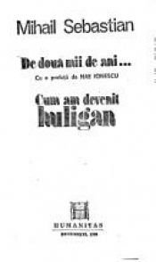 book cover of De doua mii de ani -- ;: Cum am devenit huligan by Daniel Rhein|Mihail Sebastian