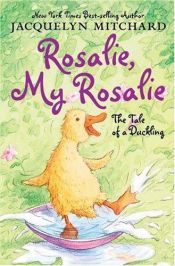 book cover of Rosalie, My Rosalie: The Tale of a Duckling by Jacquelyn Mitchard