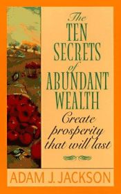 book cover of The Ten Secrets of Abundant Wealth by Adam J. Jackson