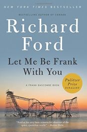 book cover of Let Me Be Frank With You: A Frank Bascombe Book by Richard Ford