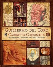 book cover of Guillermo del Toro Cabinet of Curiosities: My Notebooks, Collections, and Other Obsessions by Del Toro, Guillermo|Guillermo del Toro|Marc Zicree|Zicree, Marc