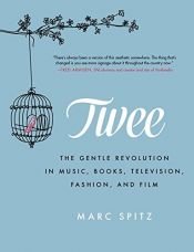 book cover of Twee: The Gentle Revolution in Music, Books, Television, Fashion, and Film by Marc Spitz