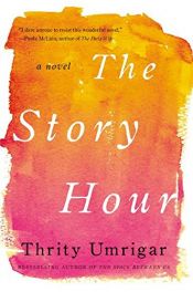 book cover of The Story Hour: A Novel by Thrity Umrigar