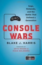 book cover of Console Wars: Sega, Nintendo, and the Battle that Defined a Generation by Blake J. Harris