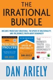 book cover of The Irrational Bundle: Predictably Irrational, The Upside of Irrationality, and The Honest Truth About Dishonesty by Dan Ariely