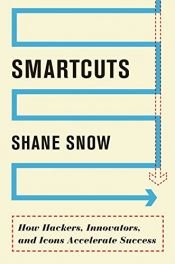 book cover of Smartcuts: How Hackers, Innovators, and Icons Accelerate Success by Shane Snow