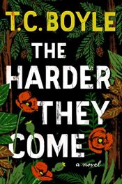 book cover of The Harder They Come by T.C. Boyle