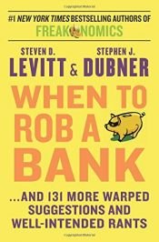 book cover of When to Rob a Bank: ...And 131 More Warped Suggestions and Well-Intended Rants by Stephen J. Dubner|Steven D. Levitt