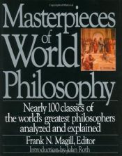 book cover of Masterpieces Of World Philosophy: Nearly 100 Classics of the World's Greatest Philosophers Analyzed and Explained by Frank N. Magill
