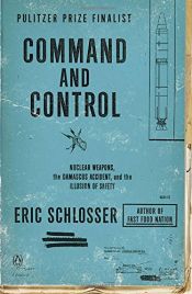 book cover of Command and Control: Nuclear Weapons, the Damascus Accident, and the Illusion of Safety by Eric Schlosser