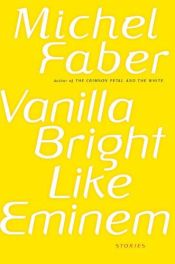 book cover of Vanilla bright like Eminem by Michel Faber