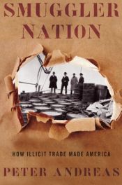 book cover of Smuggler Nation: How Illicit Trade Made America by Peter Andreas