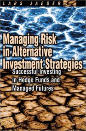 book cover of Managing Risk in Alternative Investment Strategies: Successful Investing in Hedge Funds and Managed Futures by Lars Jaeger