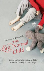 book cover of The Last Normal Child: Essays on the Intersection of Kids, Culture, and Psychiatric Drugs (Childhood in America) by Lawrence H. Diller M.D.