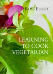 book cover of Learning to Cook Vegetarian (Phoenix Illustrated S.) by Rose Elliot