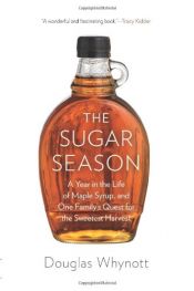 book cover of The Sugar Season: A Year in the Life of Maple Syrup, and One Family’s Quest for the Sweetest Harvest by Douglas Whynott