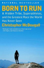 book cover of Born to Run: A Hidden Tribe, Superathletes, and the Greatest Race the World Has Never Seen by Christopher McDougall