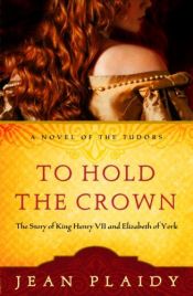 book cover of To Hold the Crown : the story of King Henry VII and Elizabeth of York by Victoria Holt
