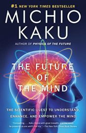book cover of The Future of the Mind: The Scientific Quest to Understand, Enhance, and Empower the Mind by Michio Kaku