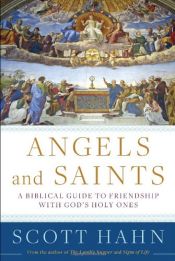 book cover of Angels and Saints: A Biblical Guide to Friendship with God's Holy Ones by Scott Hahn