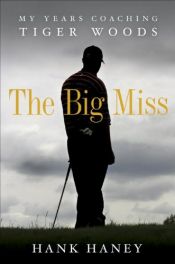 book cover of The Big Miss: My Years Coaching Tiger Woods by Hank Haney