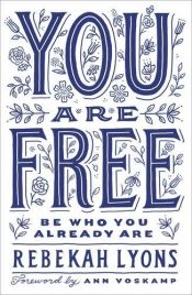 book cover of You Are Free: Be Who You Already Are by Rebekah Lyons