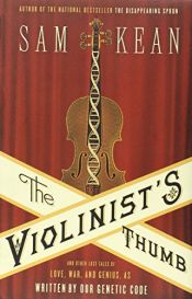 book cover of The Violinist's Thumb: And Other Lost Tales of Love, War, and Genius, as Written by Our Genetic Code by Sam Kean
