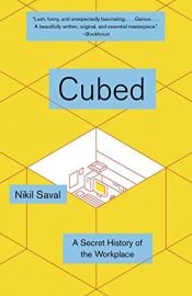 book cover of Cubed: The Secret History of the Workplace by Nikil Saval