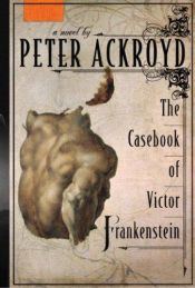 book cover of The Casebook of Victor Frankenstein by Peter Ackroyd
