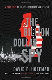 book cover of The Billion Dollar Spy: A True Story of Cold War Espionage and Betrayal by David E. Hoffman
