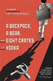 book cover of A Backpack, a Bear, and Eight Crates of Vodka: A Memoir by Lev Golinkin