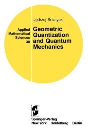 book cover of Geometric Quantization and Quantum Mechanics (Applied Mathematical Sciences) by Jedrzej Sniatycki