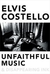 book cover of Unfaithful Music & Disappearing Ink by Elvis Costello