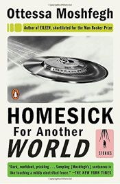 book cover of Homesick for Another World: Stories by Ottessa Moshfegh