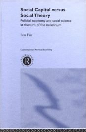 book cover of Social Capital Versus Social Theory: Political Economy and Social Science at the Turn of the Millenium (Contemporary Political Economy) by Ben Fine