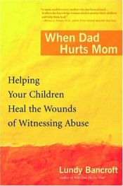 book cover of When dad hurts mom : helping your children heal the wounds of witnessing abuse by Lundy Bancroft