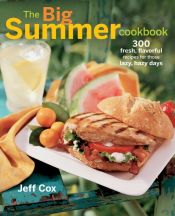 book cover of The Big Summer Cookbook: 300 fresh, flavorful recipes for those lazy, hazy days by Jeff Cox