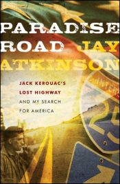 book cover of Paradise Road: Jack Kerouac's Lost Highway and My Search for America by Jay Atkinson