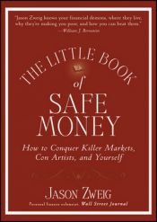 book cover of The Little Book of Safe Money: How to Conquer Killer Markets, Con Artists, and Yourself by Jason Zweig